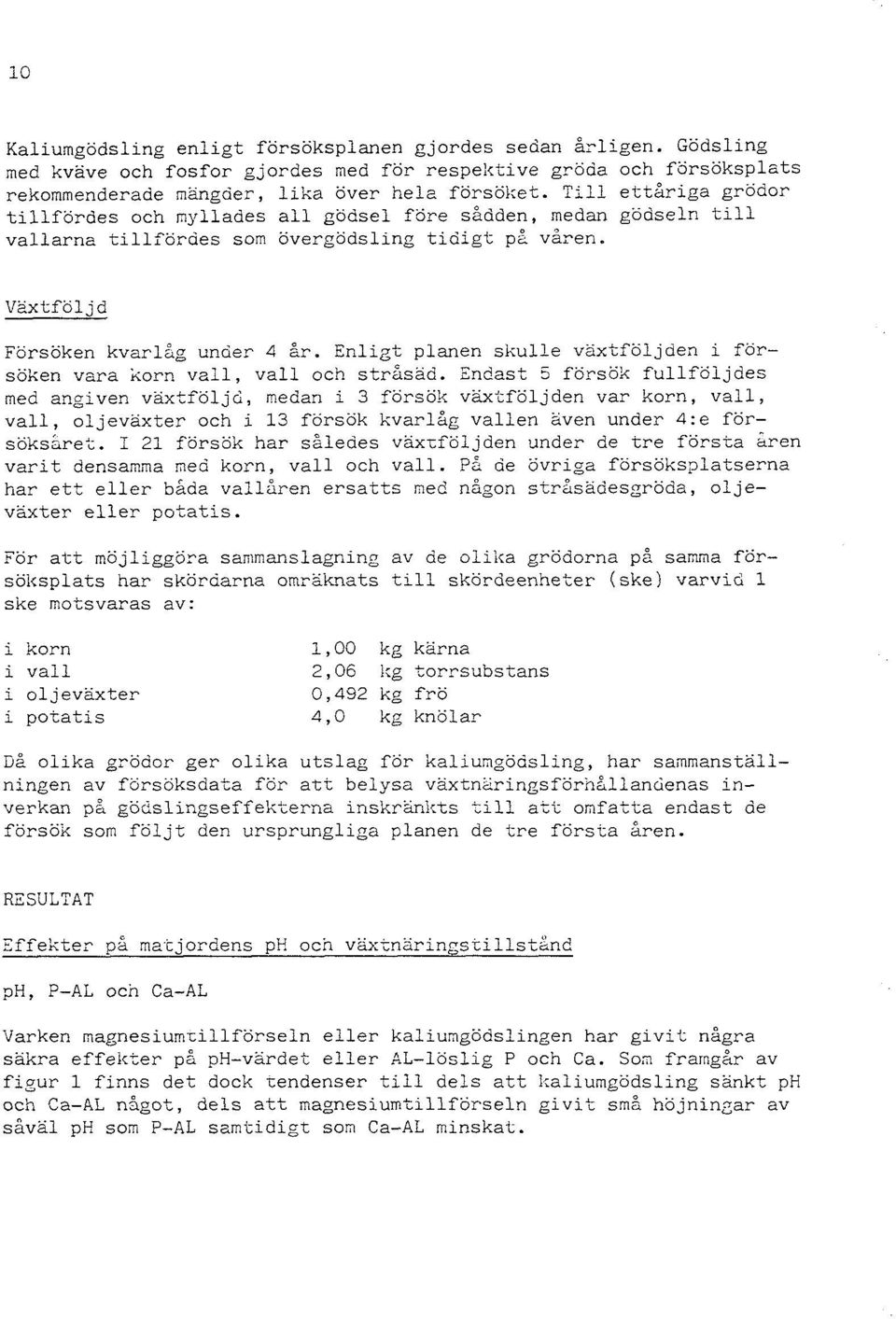 Enli~t planen skulle växtföljden i försöken vara korn vall, vall och strssad.