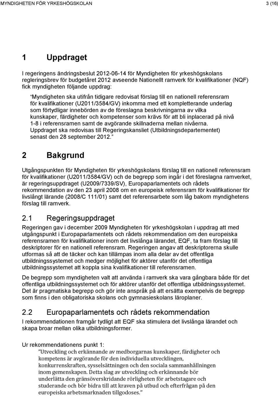 kompletterande underlag som förtydligar innebörden av de föreslagna beskrivningarna av vilka kunskaper, färdigheter och kompetenser som krävs för att bli inplacerad på nivå 1-8 i referensramen samt