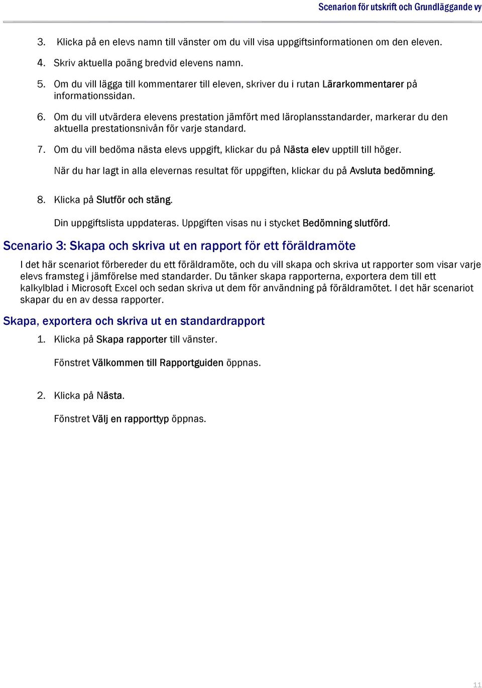 Om du vill utvärdera elevens prestation jämfört med läroplansstandarder, markerar du den aktuella prestationsnivån för varje standard. 7.