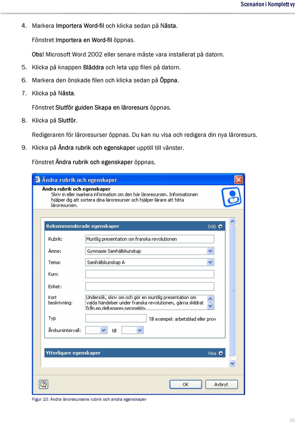 Markera den önskade filen och klicka sedan på Öppna. 7. Klicka på Nästa. Fönstret Slutför guiden Skapa en läroresurs öppnas. 8. Klicka på Slutför.