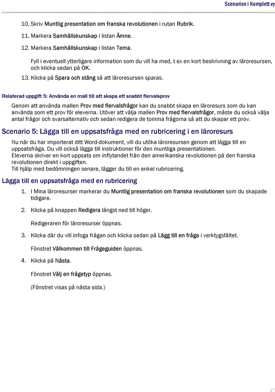 Relaterad uppgift 5: Använda en mall till att skapa ett snabbt flervalsprov Genom att använda mallen Prov med flervalsfrågor kan du snabbt skapa en läroresurs som du kan använda som ett prov för