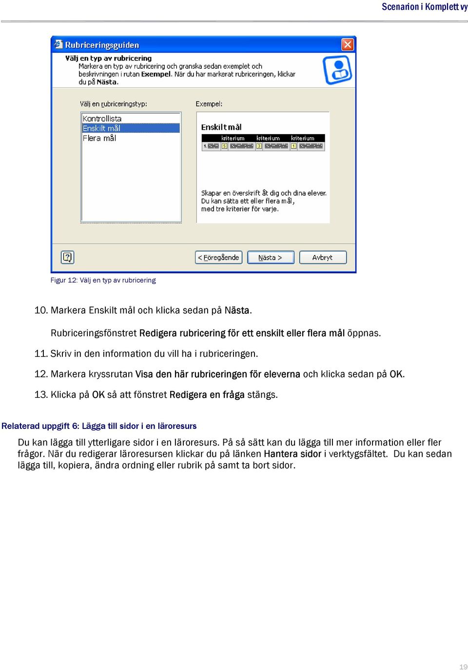 Markera kryssrutan Visa den här rubriceringen för eleverna och klicka sedan på OK. 13. Klicka på OK så att fönstret Redigera en fråga stängs.