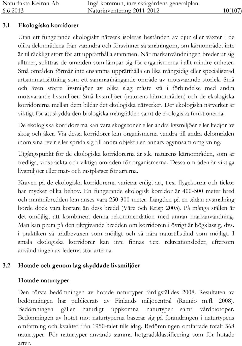 tillräckligt stort för att upprätthålla stammen. När markanvändningen breder ut sig alltmer, splittras de områden som lämpar sig för organismerna i allt mindre enheter.