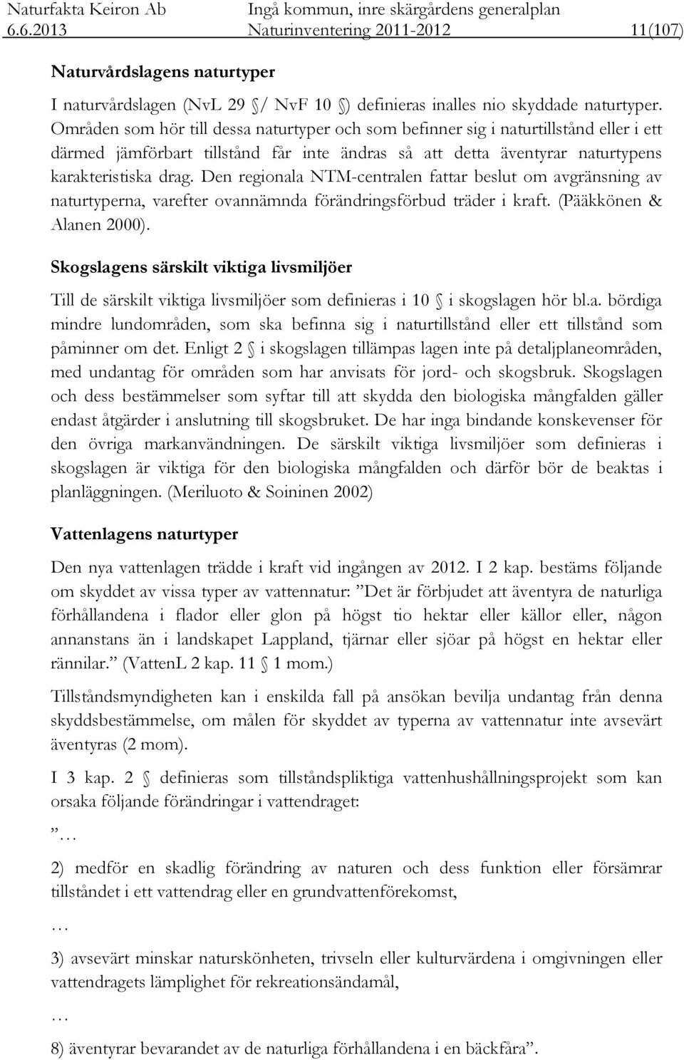 Den regionala NTM-centralen fattar beslut om avgränsning av naturtyperna, varefter ovannämnda förändringsförbud träder i kraft. (Pääkkönen & Alanen 2000).