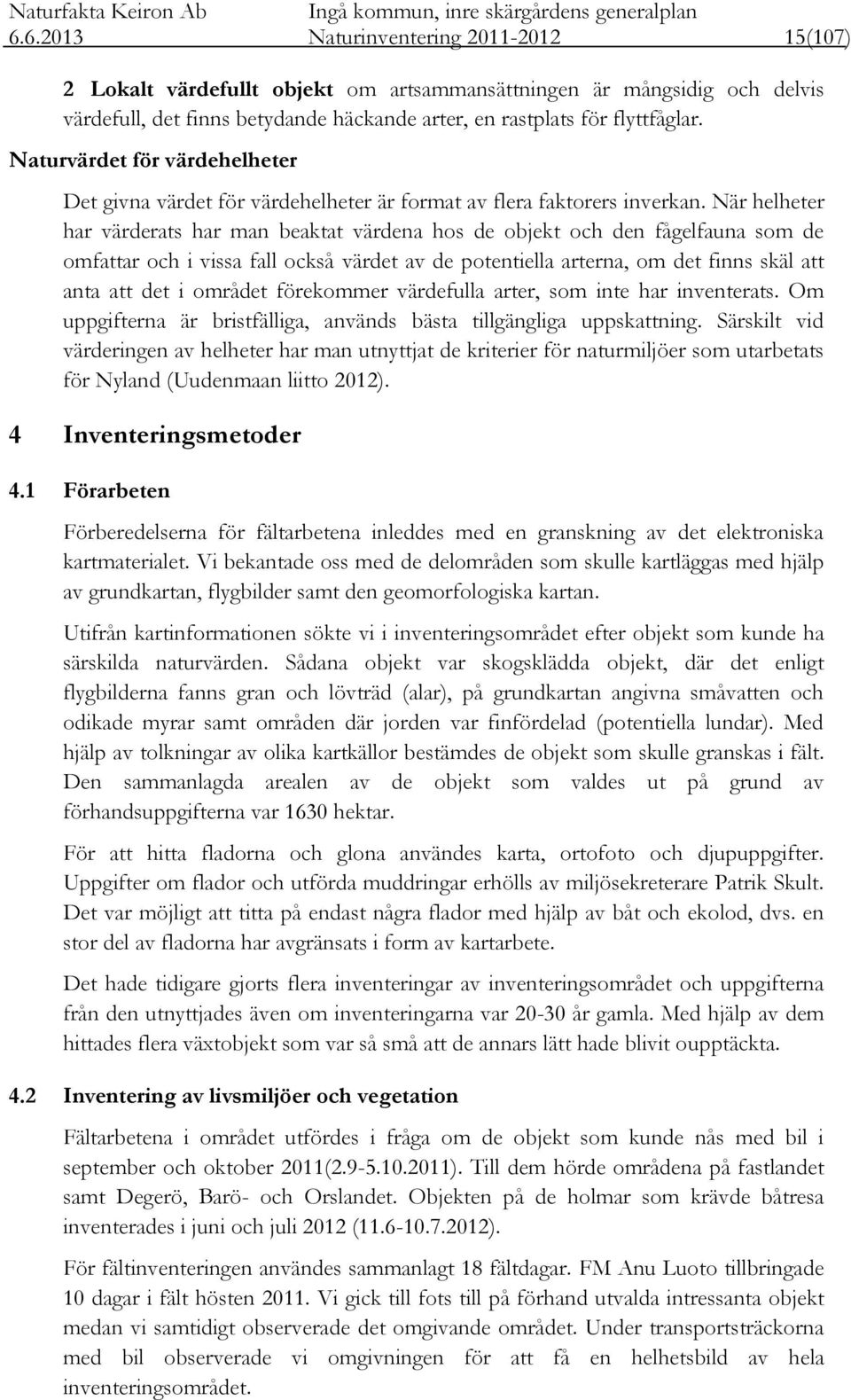 När helheter har värderats har man beaktat värdena hos de objekt och den fågelfauna som de omfattar och i vissa fall också värdet av de potentiella arterna, om det finns skäl att anta att det i