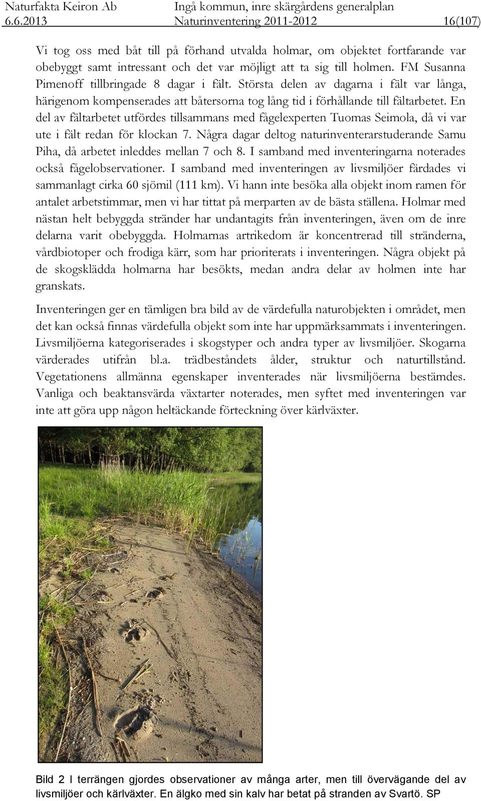 En del av fältarbetet utfördes tillsammans med fågelexperten Tuomas Seimola, då vi var ute i fält redan för klockan 7.