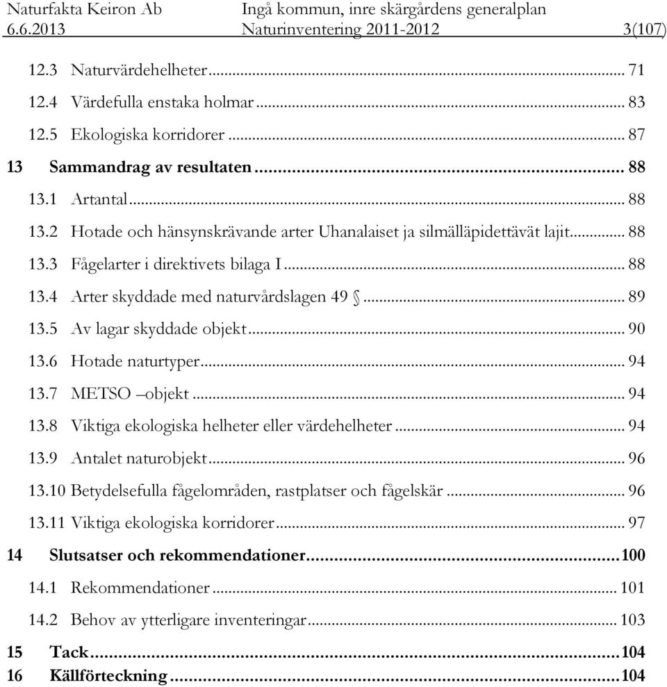 5 Av lagar skyddade objekt... 90 13.6 Hotade naturtyper... 94 13.7 METSO objekt... 94 13.8 Viktiga ekologiska helheter eller värdehelheter... 94 13.9 Antalet naturobjekt... 96 13.
