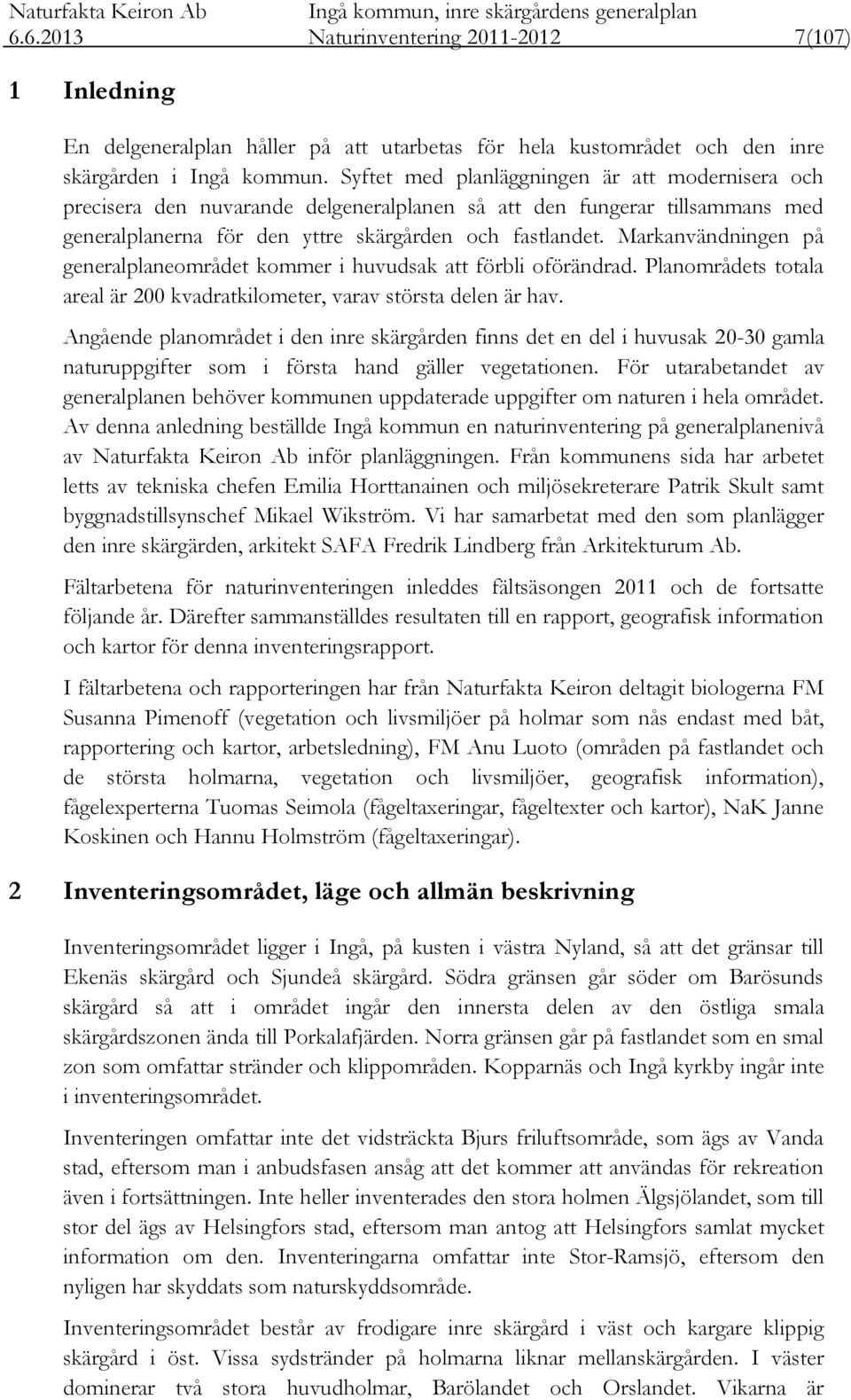 Markanvändningen på generalplaneområdet kommer i huvudsak att förbli oförändrad. Planområdets totala areal är 200 kvadratkilometer, varav största delen är hav.