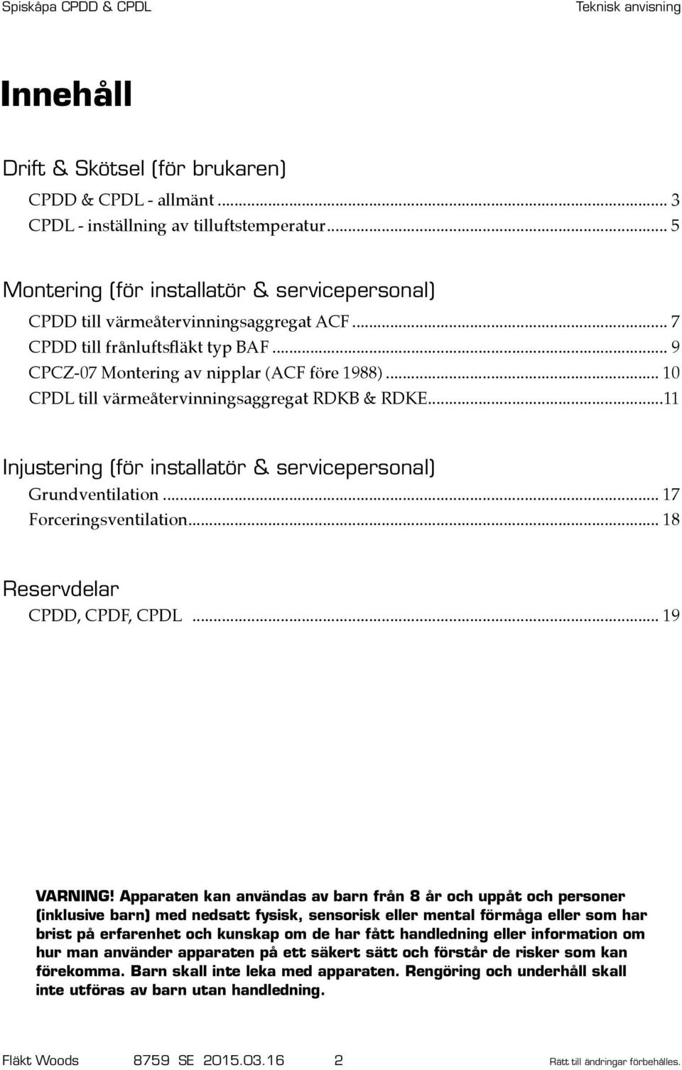 ..11 Injustering (för installatör & servicepersonal) Grundventilation... 17 Forceringsventilation... 18 Reservdelar CPDD, CPDF, CPDL... 19 VARNING!