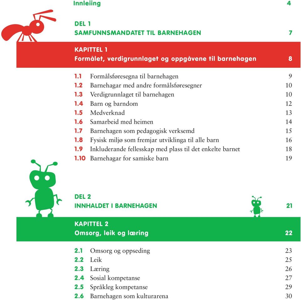 7 Barnehagen som pedagogisk verksemd 15 1.8 Fysisk miljø som fremjar utviklinga til alle barn 16 1.9 Inkluderande fellesskap med plass til det enkelte barnet 18 1.