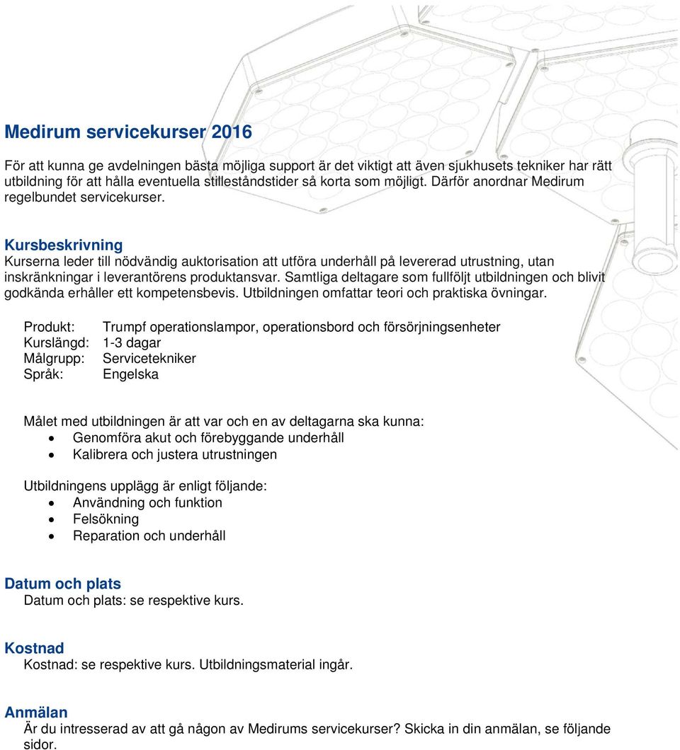 Kursbeskrivning Kurserna leder till nödvändig auktorisation att utföra underhåll på levererad utrustning, utan inskränkningar i leverantörens produktansvar.