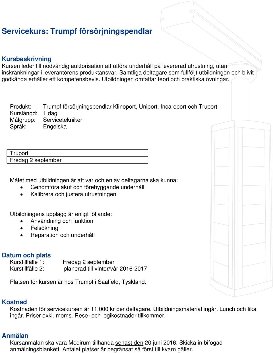 Produkt: Trumpf försörjningspendlar Klinoport, Uniport, Incareport och Truport Kurslängd: 1 dag Målgrupp: Servicetekniker Språk: Engelska Truport Fredag 2 september Målet med utbildningen är att var