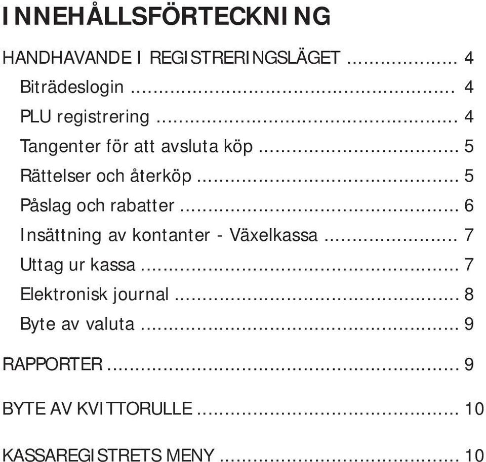 .. 5 Påslag och rabatter... 6 Insättning av kontanter - Växelkassa... 7 Uttag ur kassa.