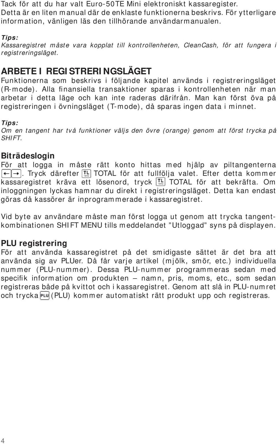 ARBETE I REGISTRERINGSLÄGET Funktionerna som beskrivs i följande kapitel används i registreringsläget (R-mode).