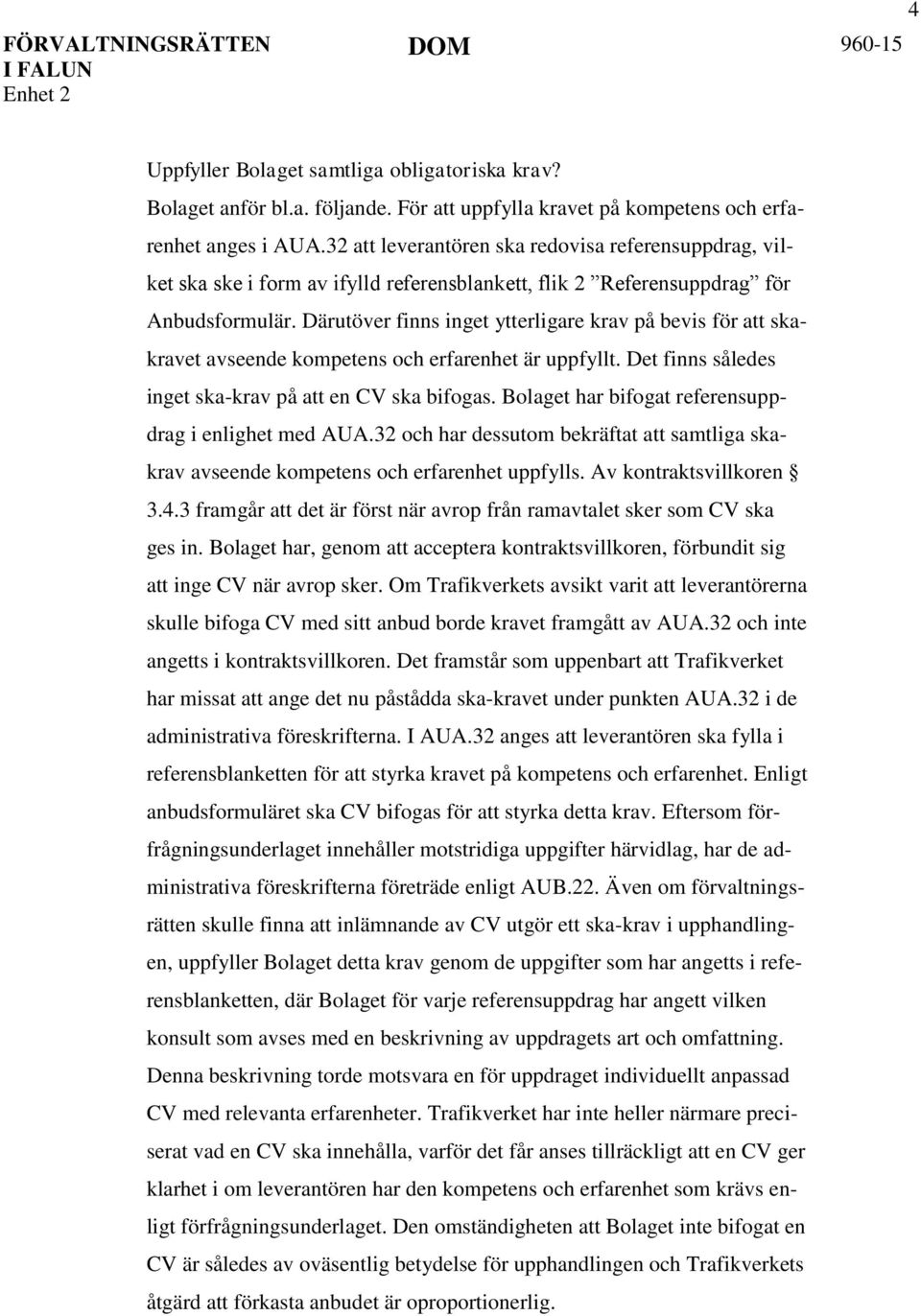 Därutöver finns inget ytterligare krav på bevis för att skakravet avseende kompetens och erfarenhet är uppfyllt. Det finns således inget ska-krav på att en CV ska bifogas.