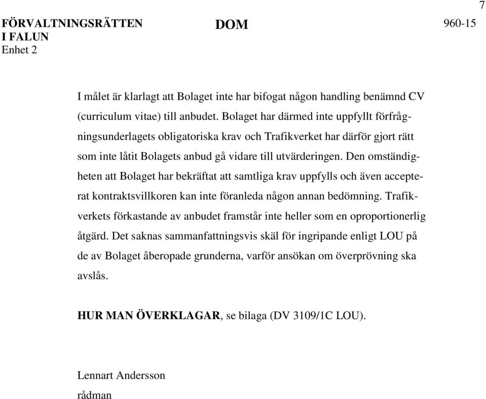 Den omständigheten att Bolaget har bekräftat att samtliga krav uppfylls och även accepterat kontraktsvillkoren kan inte föranleda någon annan bedömning.