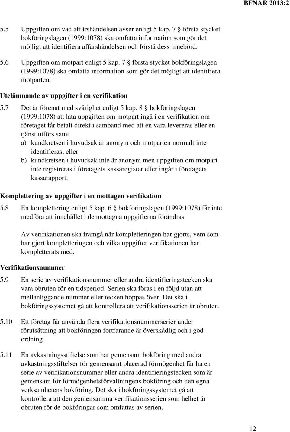 7 första stycket bokföringslagen (1999:1078) ska omfatta information som gör det möjligt att identifiera motparten. Utelämnande av uppgifter i en verifikation 5.