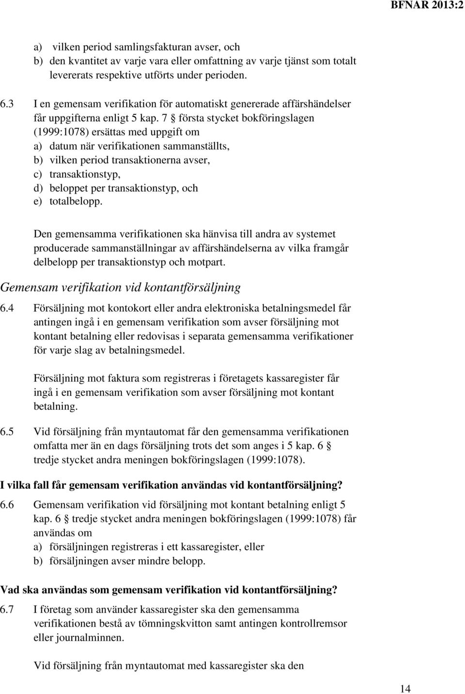 7 första stycket bokföringslagen (1999:1078) ersättas med uppgift om a) datum när verifikationen sammanställts, b) vilken period transaktionerna avser, c) transaktionstyp, d) beloppet per