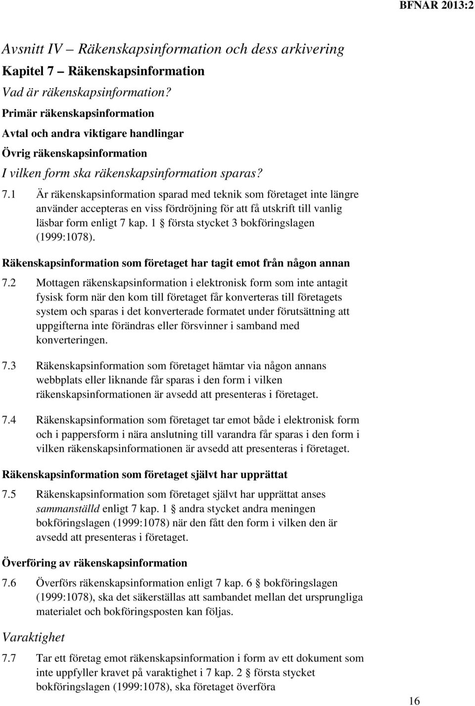 1 Är räkenskapsinformation sparad med teknik som företaget inte längre använder accepteras en viss fördröjning för att få utskrift till vanlig läsbar form enligt 7 kap.