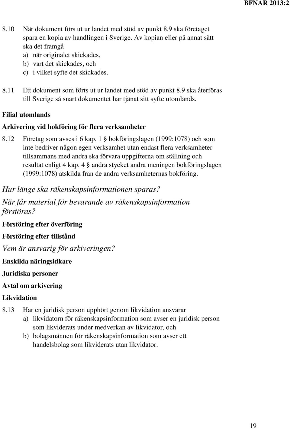 9 ska återföras till Sverige så snart dokumentet har tjänat sitt syfte utomlands. Filial utomlands Arkivering vid bokföring för flera verksamheter 8.12 Företag som avses i 6 kap.