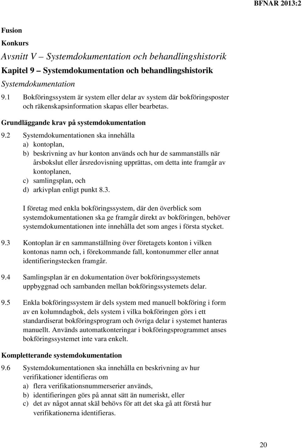 2 Systemdokumentationen ska innehålla a) kontoplan, b) beskrivning av hur konton används och hur de sammanställs när årsbokslut eller årsredovisning upprättas, om detta inte framgår av kontoplanen,