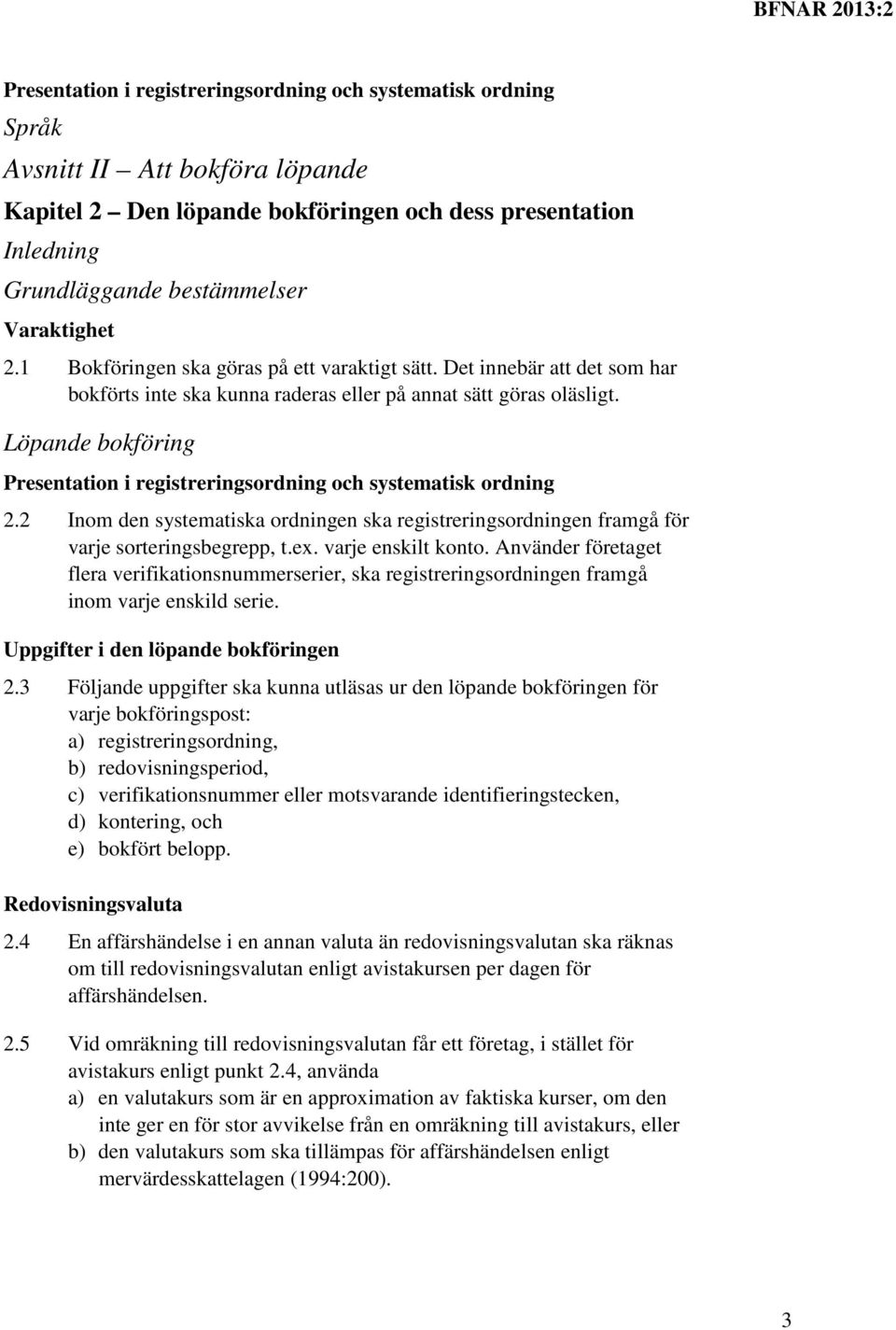 Löpande bokföring Presentation i registreringsordning och systematisk ordning 2.2 Inom den systematiska ordningen ska registreringsordningen framgå för varje sorteringsbegrepp, t.ex.