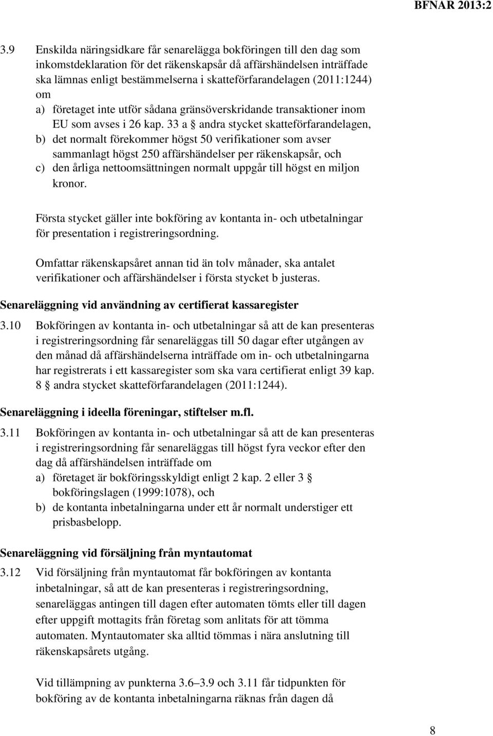 33 a andra stycket skatteförfarandelagen, b) det normalt förekommer högst 50 verifikationer som avser sammanlagt högst 250 affärshändelser per räkenskapsår, och c) den årliga nettoomsättningen