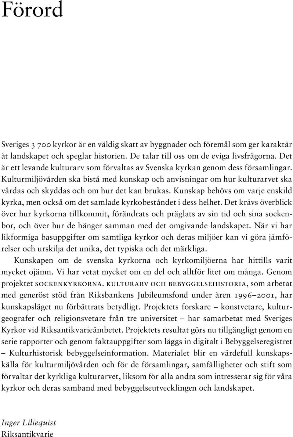Kulturmiljövården ska bistå med kunskap och anvisningar om hur kulturarvet ska vårdas och skyddas och om hur det kan brukas.