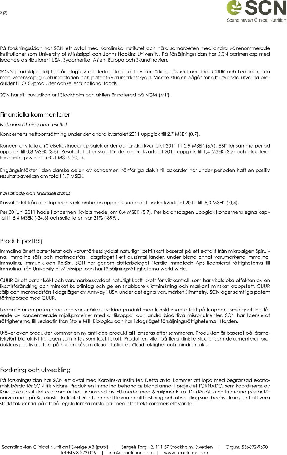 SCN s produktportfölj består idag av ett flertal etablerade varumärken, såsom Immolina, CUUR och Ledactin, alla med vetenskaplig dokumentation och patent-/varumärkesskydd.