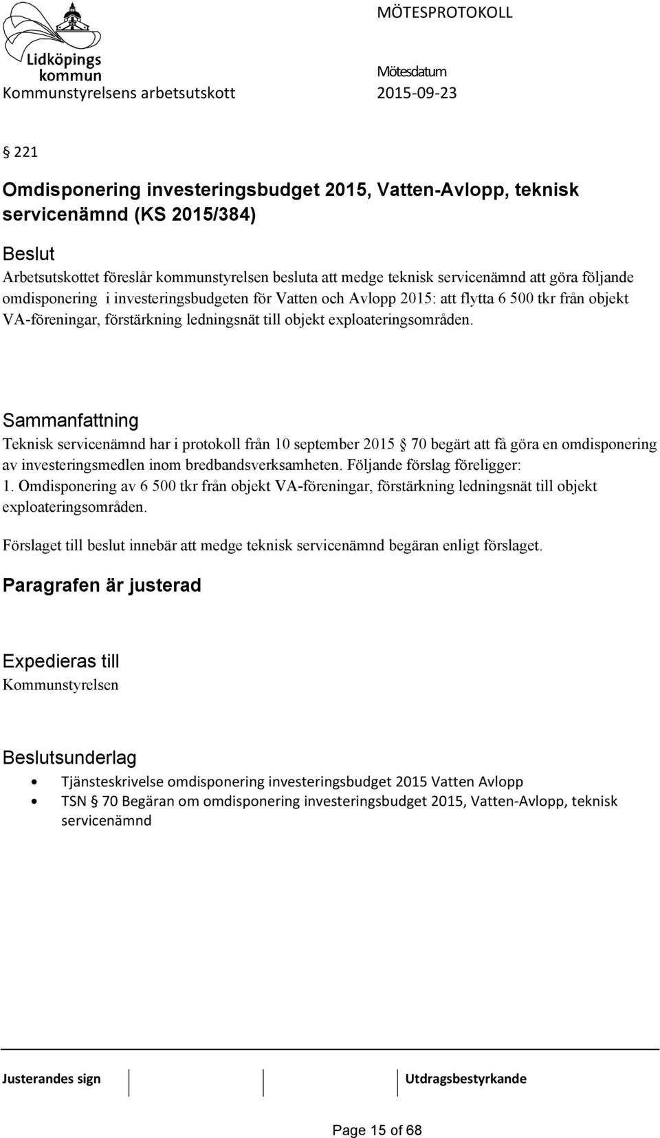 Teknisk servicenämnd har i protokoll från 10 september 2015 70 begärt att få göra en omdisponering av investeringsmedlen inom bredbandsverksamheten. Följande förslag föreligger: 1.