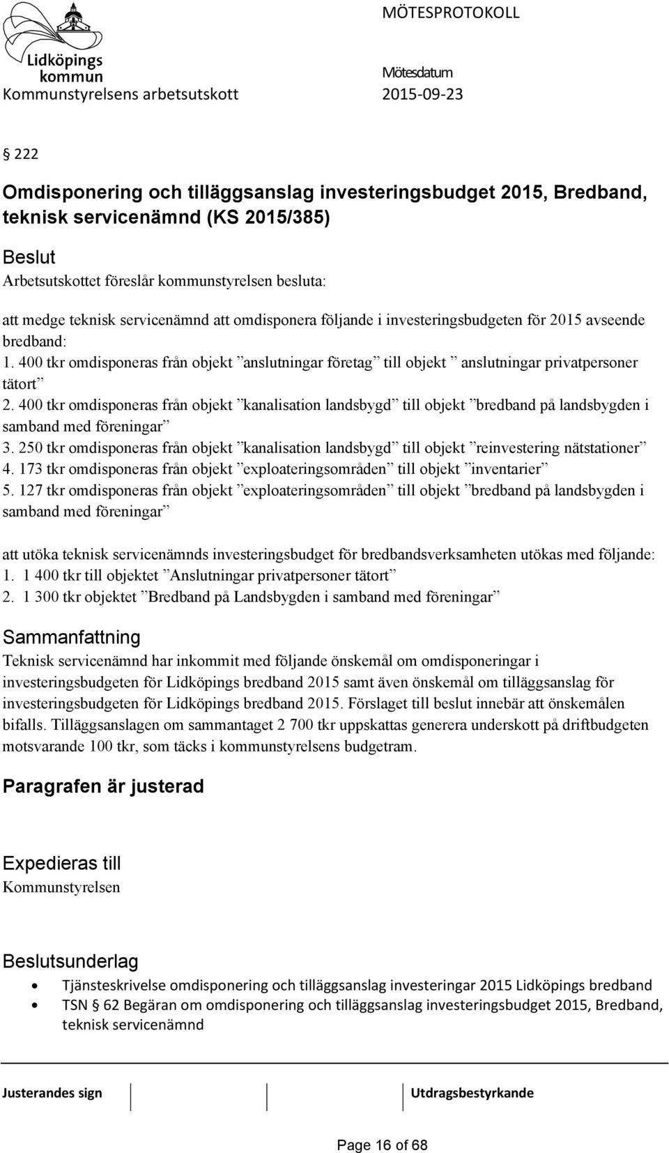 400 tkr omdisponeras från objekt kanalisation landsbygd till objekt bredband på landsbygden i samband med föreningar 3.