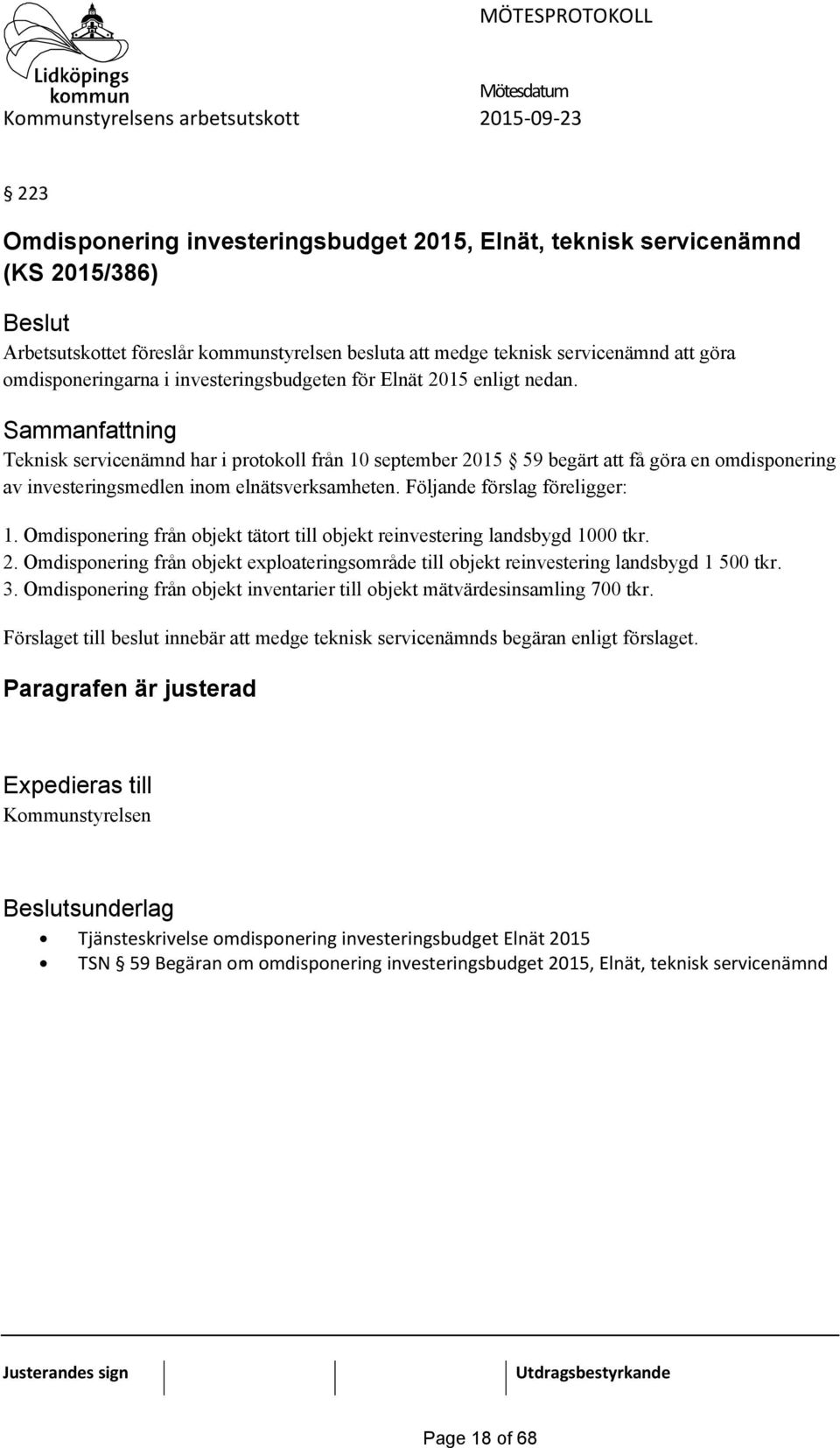 Följande förslag föreligger: 1. Omdisponering från objekt tätort till objekt reinvestering landsbygd 1000 tkr. 2.