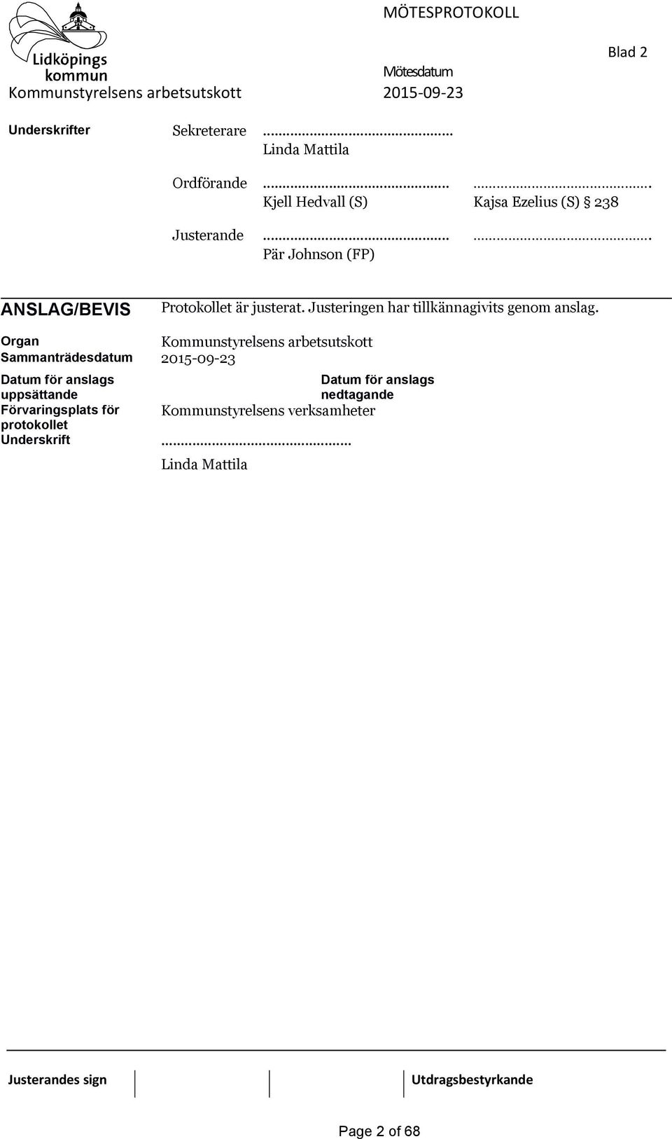 Organ Kommunstyrelsens arbetsutskott Sammanträdesdatum 2015-09-23 Datum för anslags uppsättande Datum för