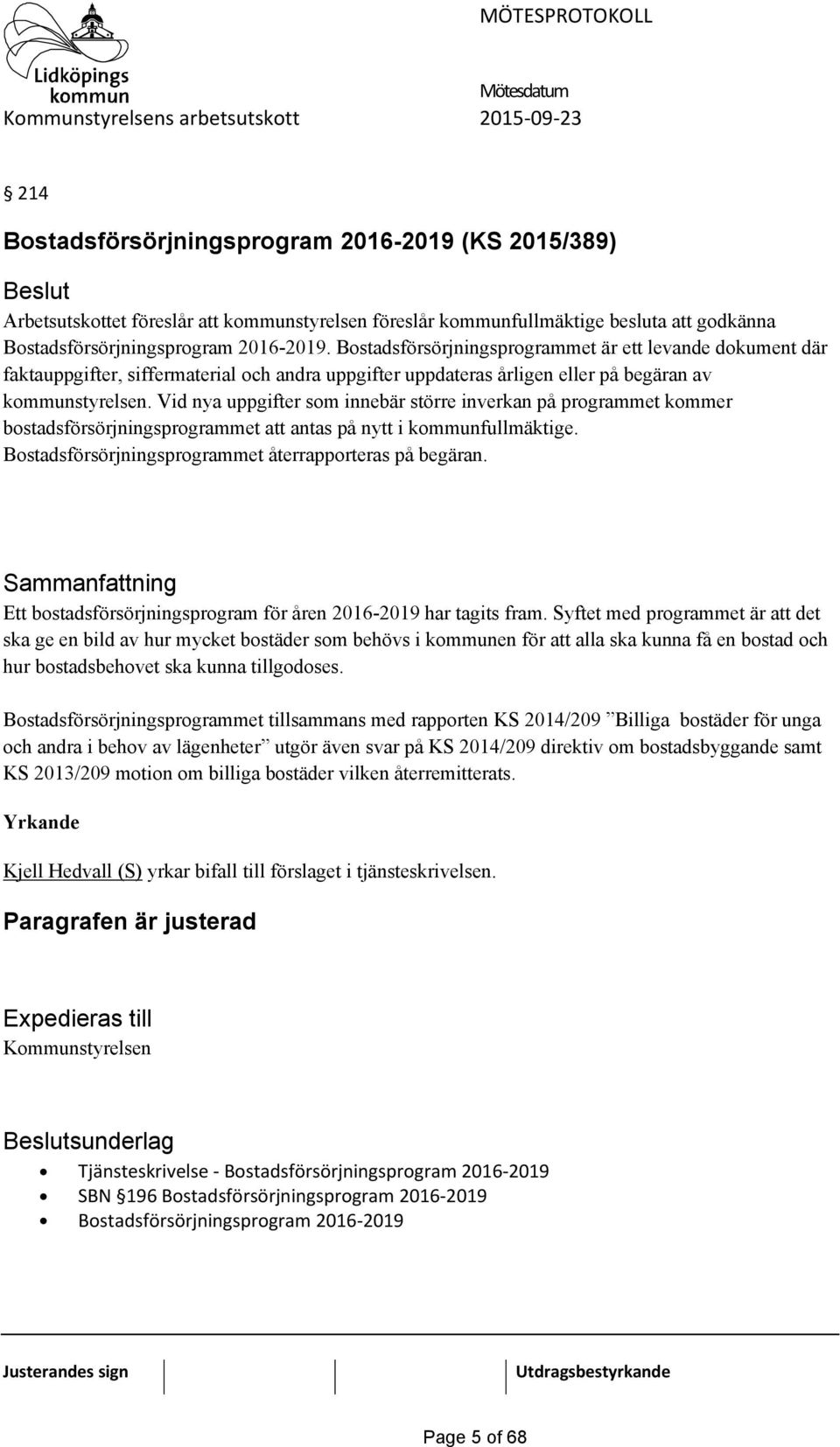 Vid nya uppgifter som innebär större inverkan på programmet kommer bostadsförsörjningsprogrammet att antas på nytt i kommunfullmäktige. Bostadsförsörjningsprogrammet återrapporteras på begäran.