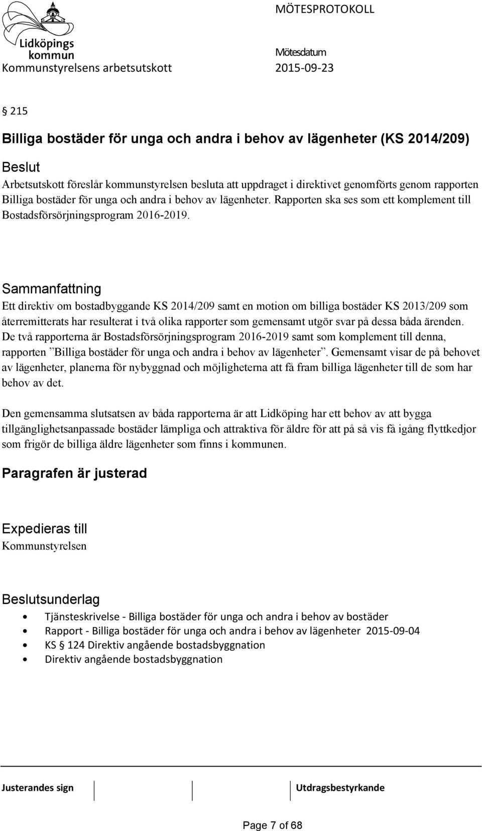 Ett direktiv om bostadbyggande KS 2014/209 samt en motion om billiga bostäder KS 2013/209 som återremitterats har resulterat i två olika rapporter som gemensamt utgör svar på dessa båda ärenden.