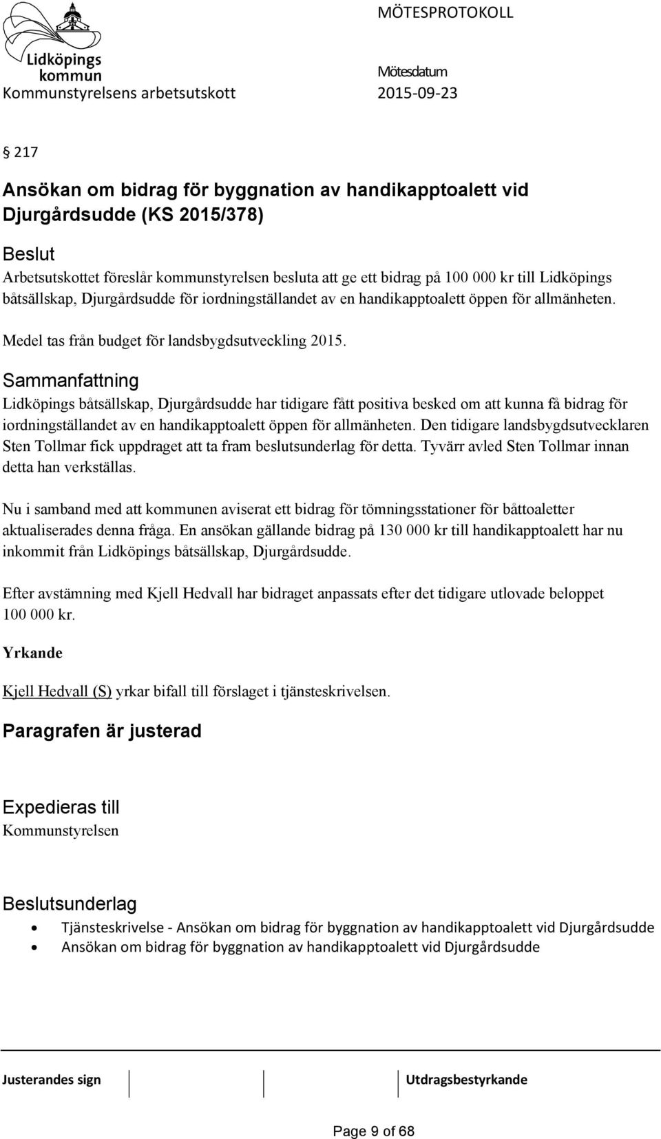 Lidköpings båtsällskap, Djurgårdsudde har tidigare fått positiva besked om att kunna få bidrag för iordningställandet av en handikapptoalett öppen för allmänheten.