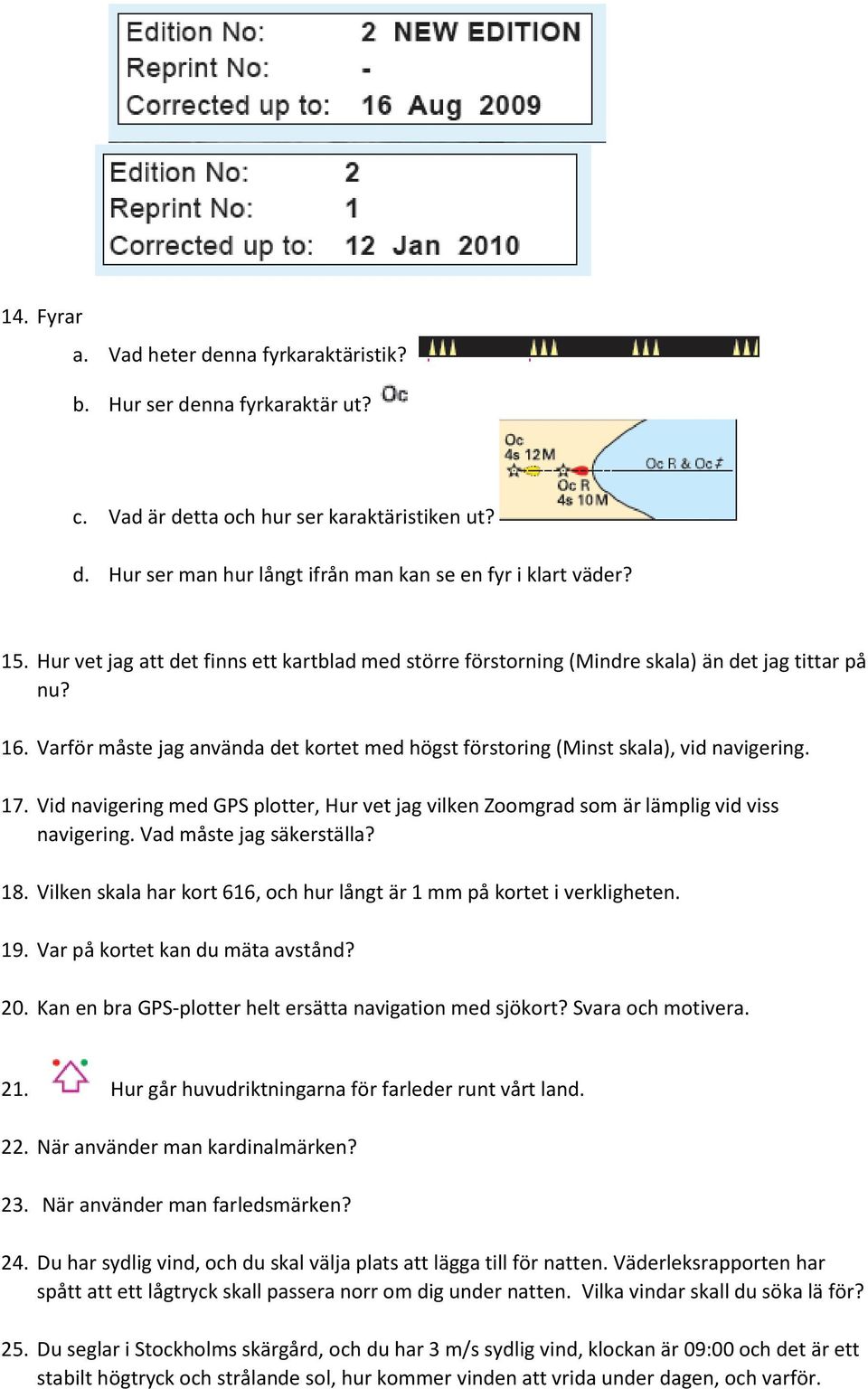 Vid navigering med GPS plotter, Hur vet jag vilken Zoomgrad som är lämplig vid viss navigering. Vad måste jag säkerställa? 18.