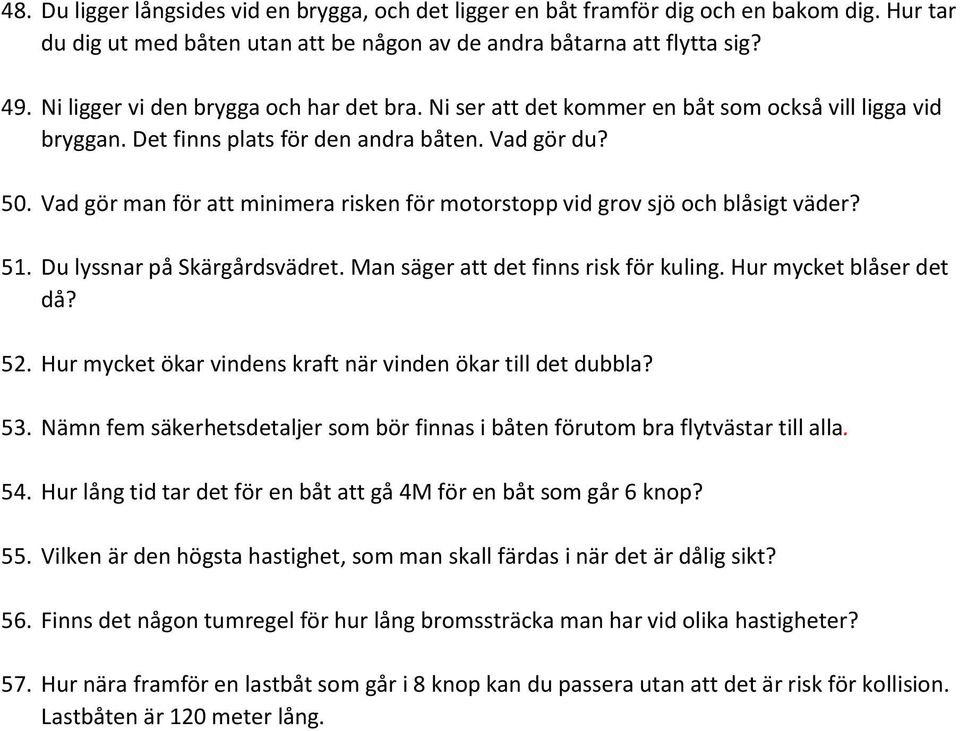 Vad gör man för att minimera risken för motorstopp vid grov sjö och blåsigt väder? 51. Du lyssnar på Skärgårdsvädret. Man säger att det finns risk för kuling. Hur mycket blåser det då? 52.