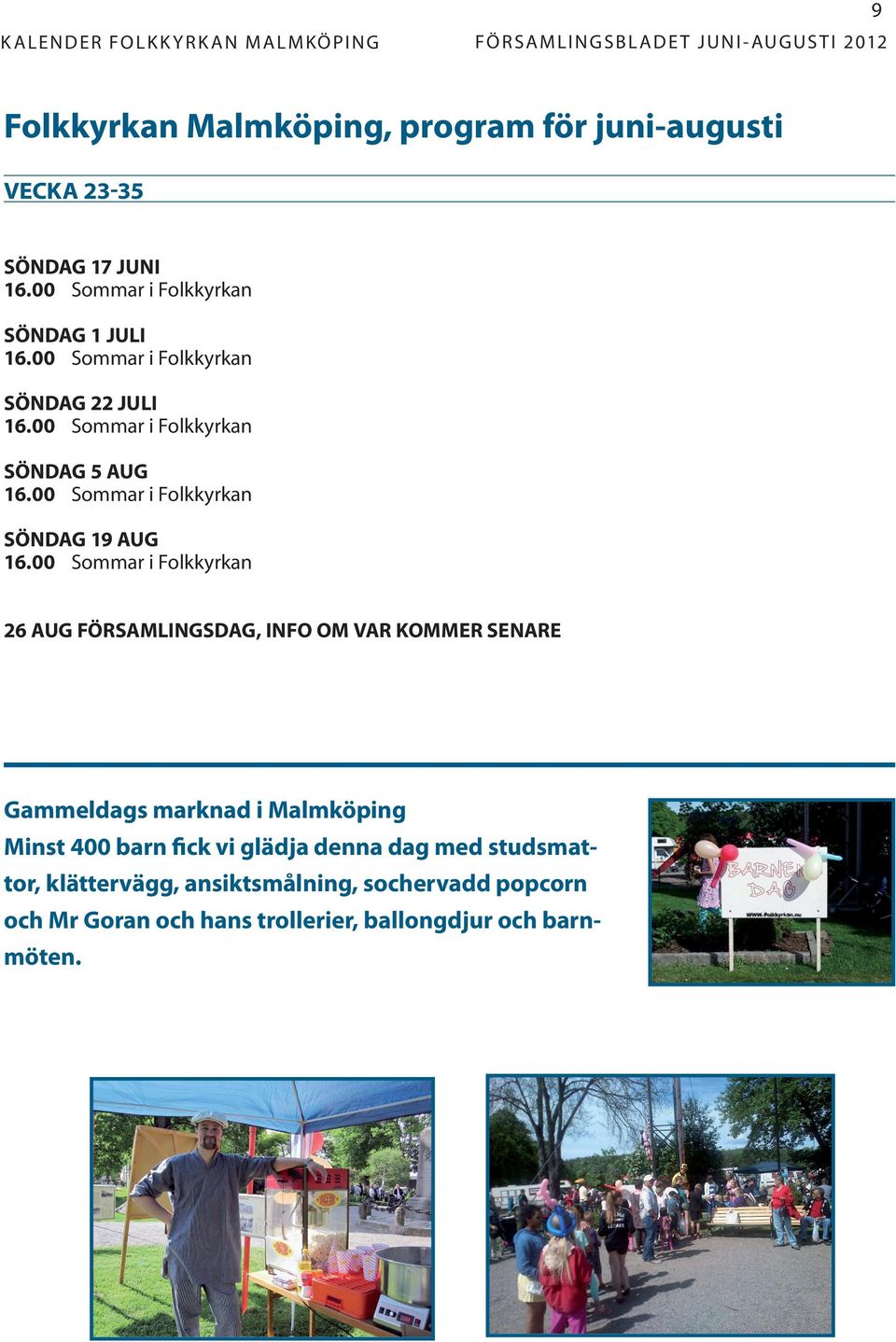 söndag 19 aug 26 aug församlingsdag, info om var kommer senare Gammeldags marknad i Malmköping Minst 400 barn fick vi