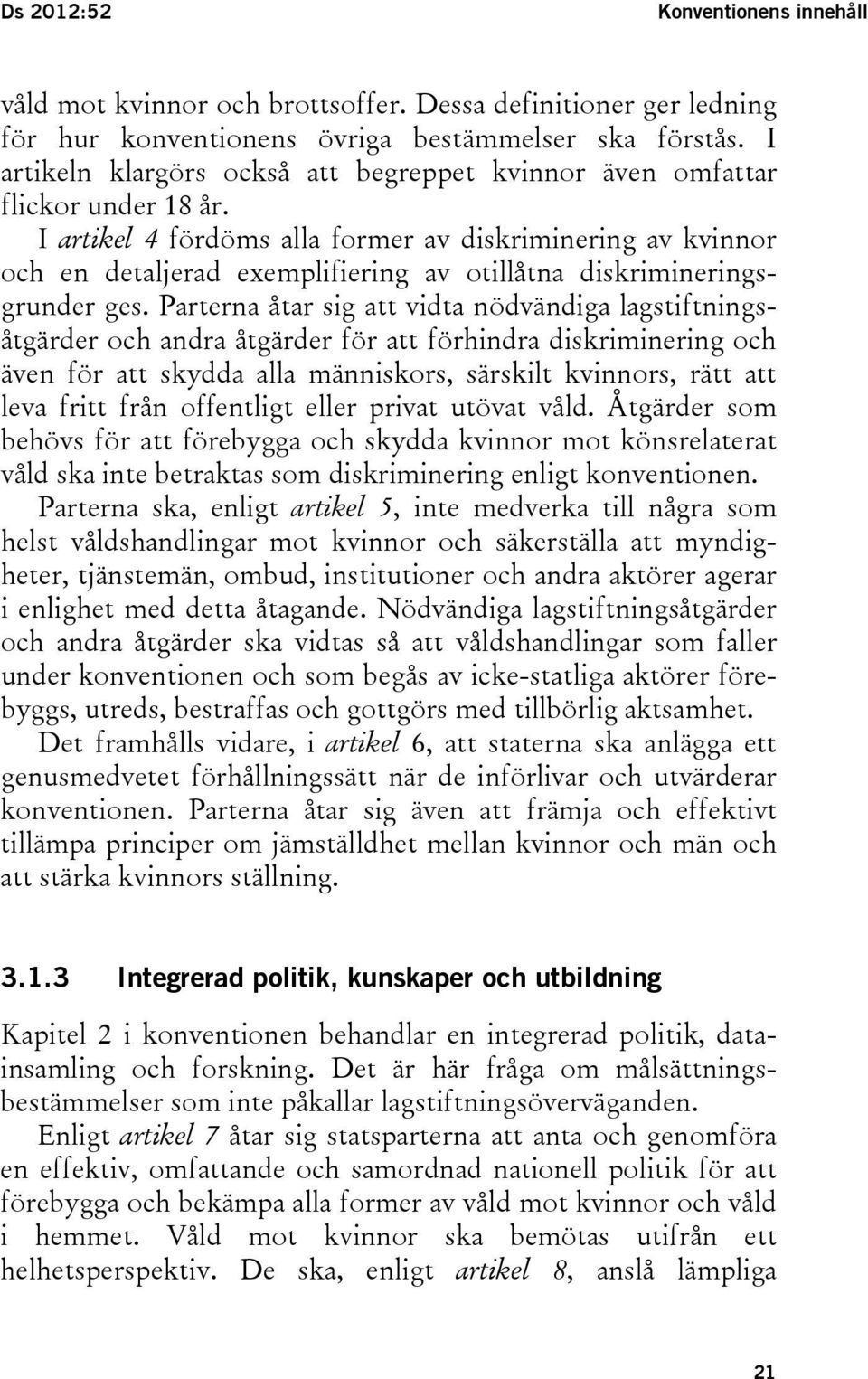 I artikel 4 fördöms alla former av diskriminering av kvinnor och en detaljerad exemplifiering av otillåtna diskrimineringsgrunder ges.