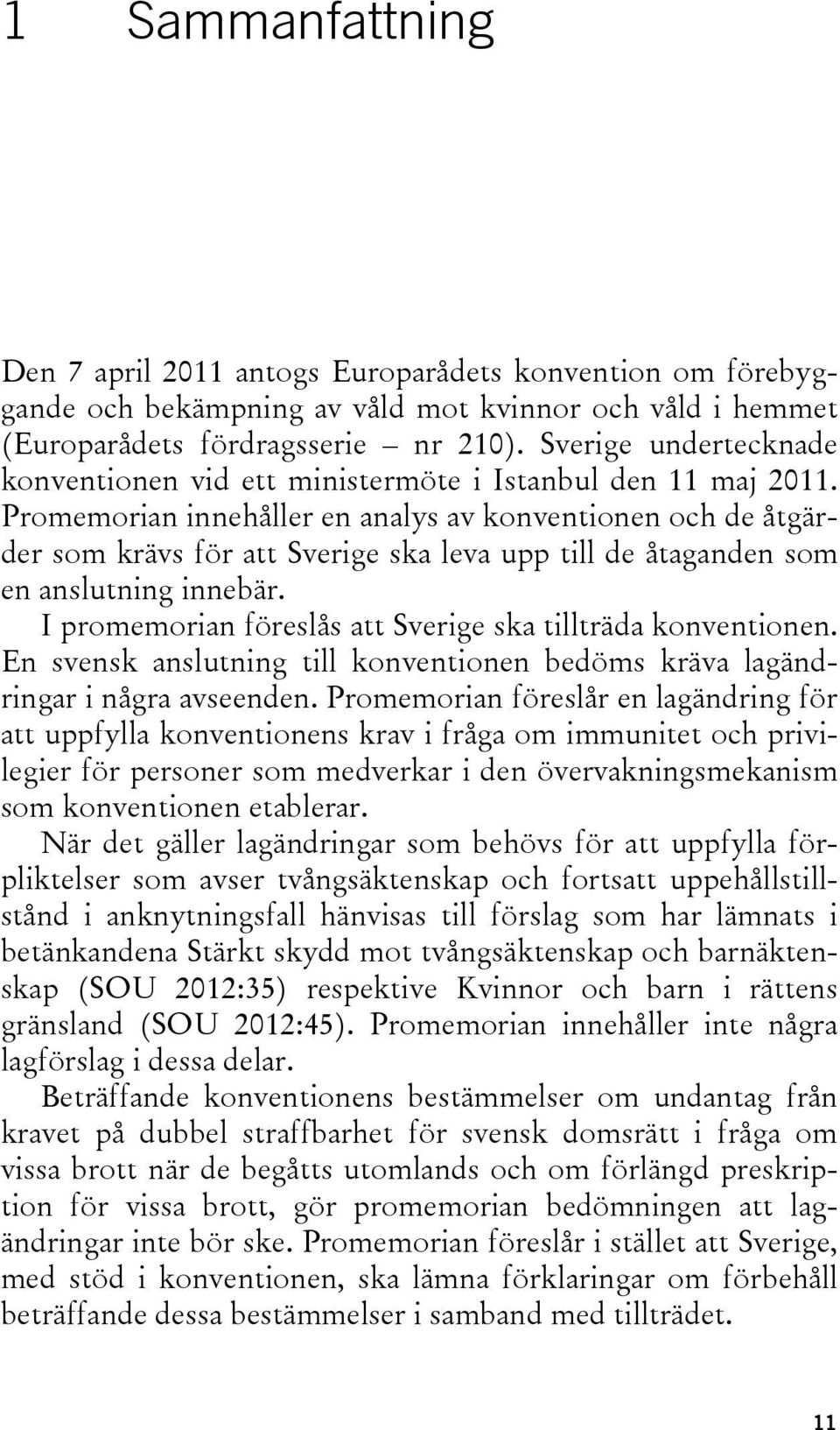 Promemorian innehåller en analys av konventionen och de åtgärder som krävs för att Sverige ska leva upp till de åtaganden som en anslutning innebär.