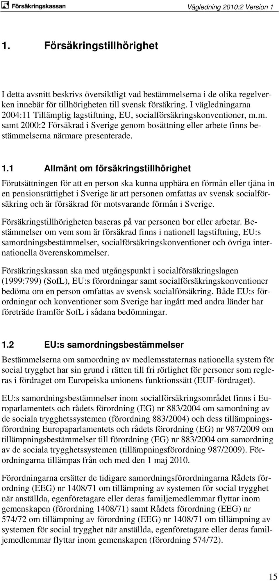 1 Allmänt om försäkringstillhörighet Förutsättningen för att en person ska kunna uppbära en förmån eller tjäna in en pensionsrättighet i Sverige är att personen omfattas av svensk socialförsäkring