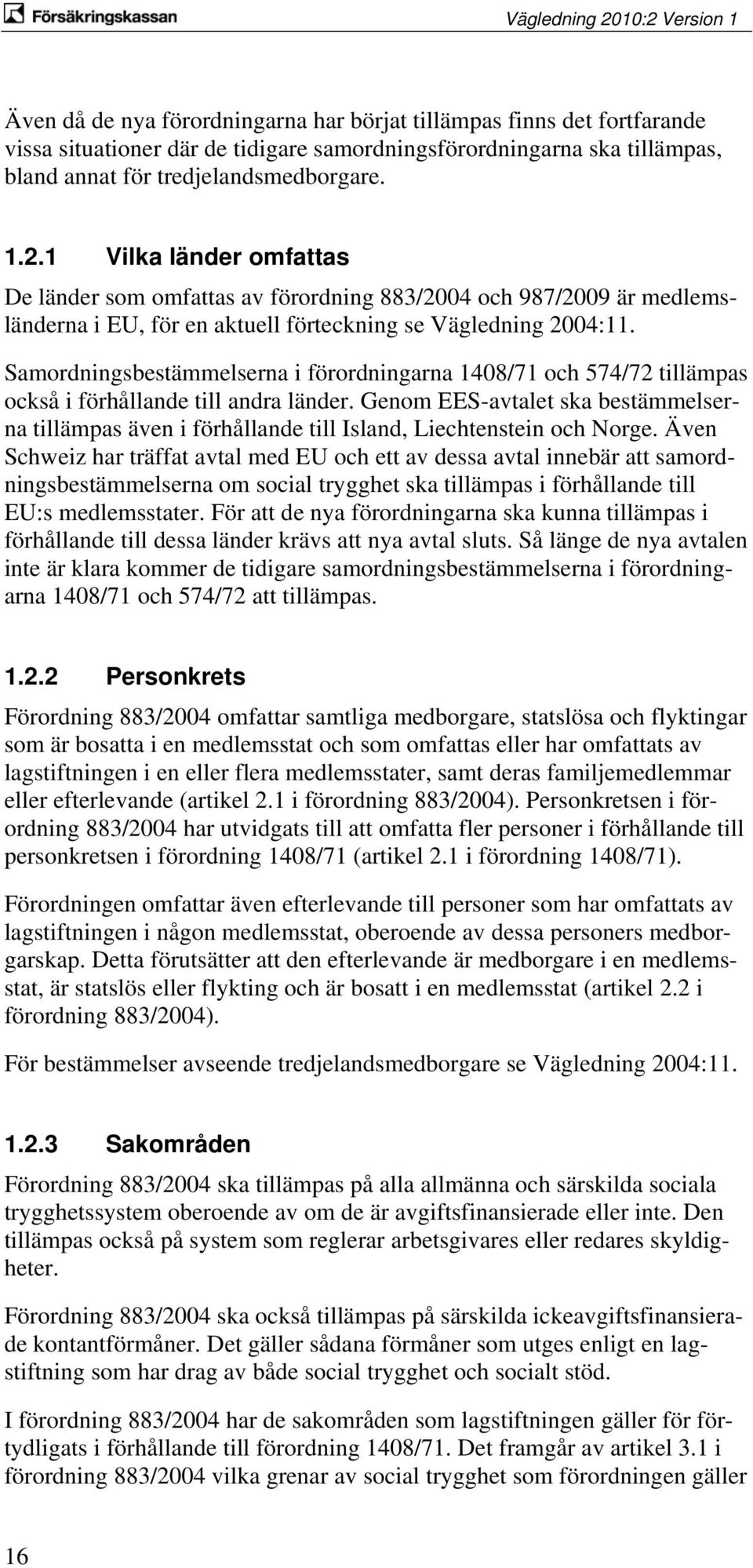 Samordningsbestämmelserna i förordningarna 1408/71 och 574/72 tillämpas också i förhållande till andra länder.