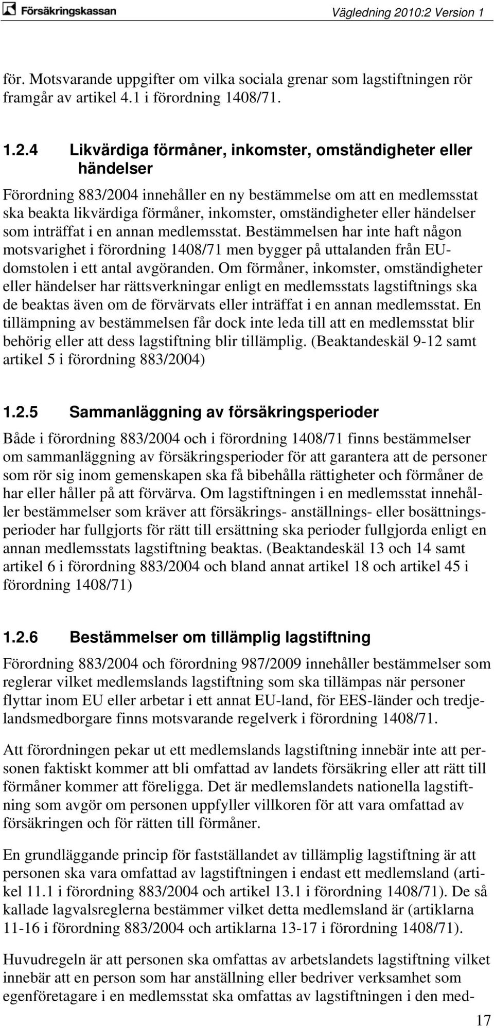 händelser som inträffat i en annan medlemsstat. Bestämmelsen har inte haft någon motsvarighet i förordning 1408/71 men bygger på uttalanden från EUdomstolen i ett antal avgöranden.