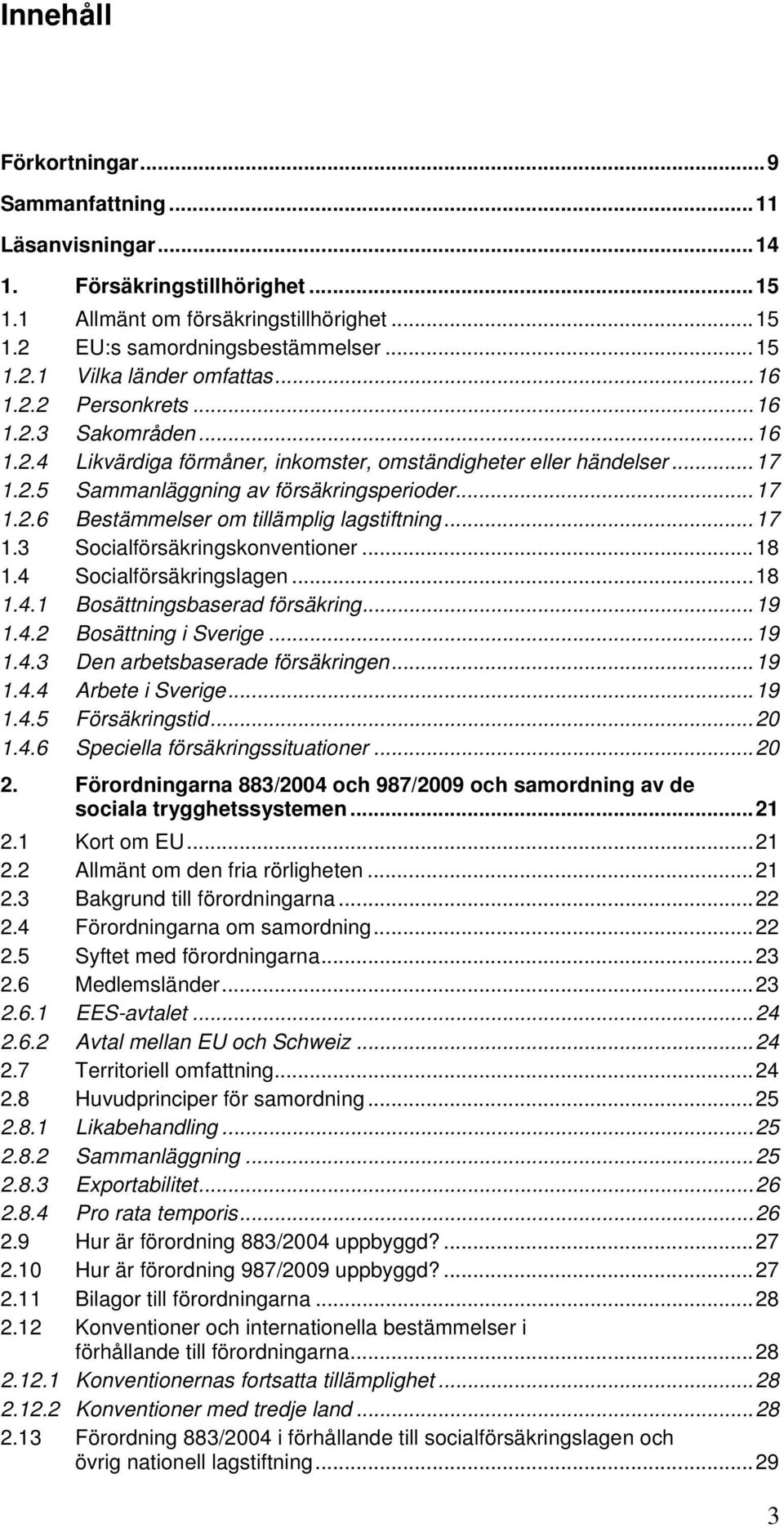 ..17 1.3 Socialförsäkringskonventioner...18 1.4 Socialförsäkringslagen...18 1.4.1 Bosättningsbaserad försäkring...19 1.4.2 Bosättning i Sverige...19 1.4.3 Den arbetsbaserade försäkringen...19 1.4.4 Arbete i Sverige.