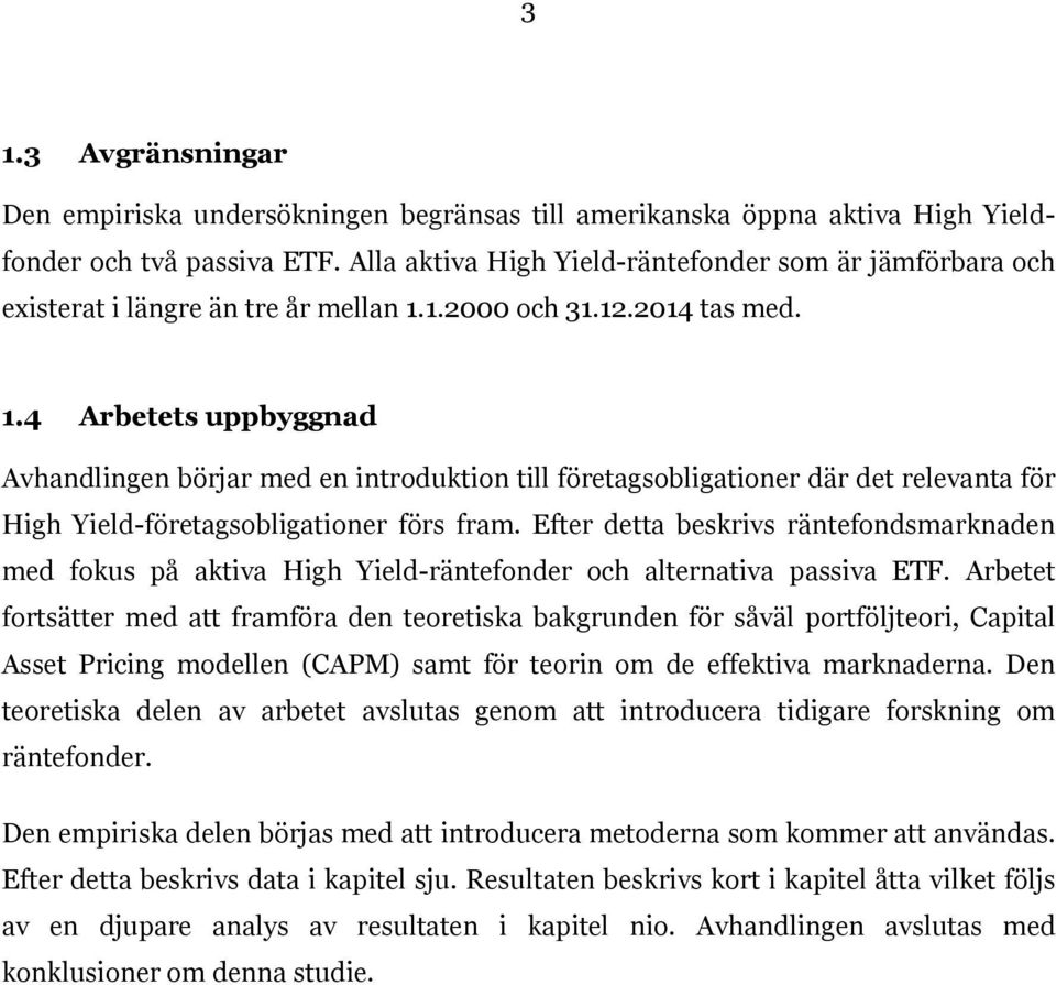 1.2000 och 31.12.2014 tas med. 1.4 Arbetets uppbyggnad Avhandlingen börjar med en introduktion till företagsobligationer där det relevanta för High Yield-företagsobligationer förs fram.