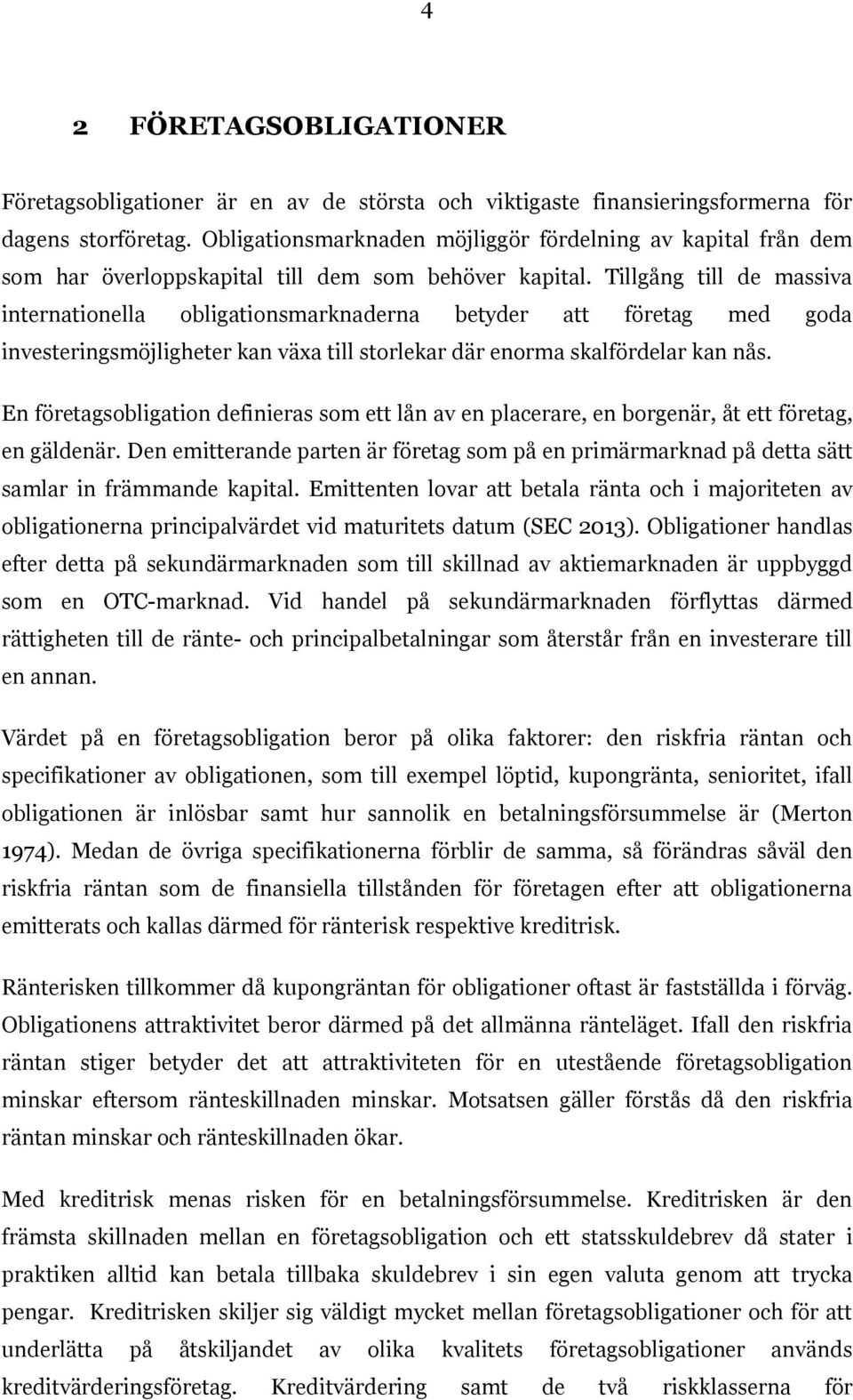 Tillgång till de massiva internationella obligationsmarknaderna betyder att företag med goda investeringsmöjligheter kan växa till storlekar där enorma skalfördelar kan nås.