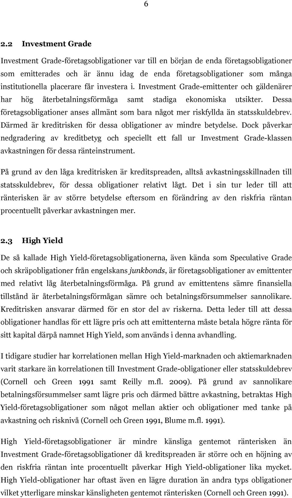 Dessa företagsobligationer anses allmänt som bara något mer riskfyllda än statsskuldebrev. Därmed är kreditrisken för dessa obligationer av mindre betydelse.