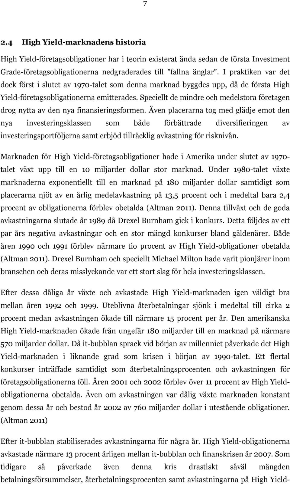 Speciellt de mindre och medelstora företagen drog nytta av den nya finansieringsformen.