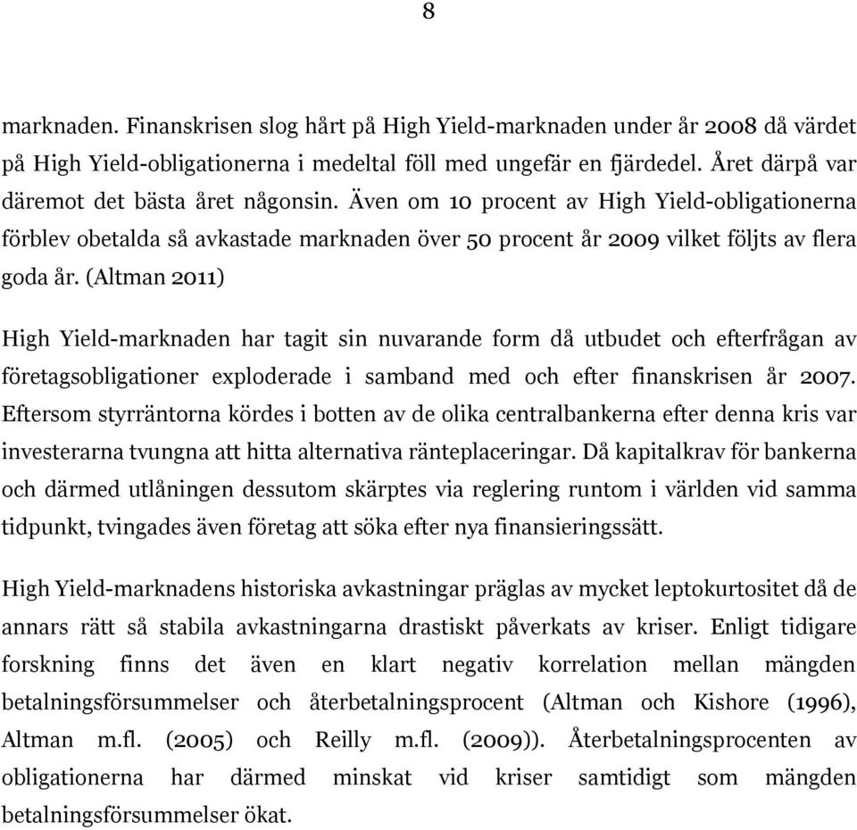 (Altman 2011) High Yield-marknaden har tagit sin nuvarande form då utbudet och efterfrågan av företagsobligationer exploderade i samband med och efter finanskrisen år 2007.
